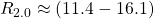 R_{2.0} \approx (11.4-16.1)