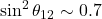 \sin^2\theta_{12}\sim 0.7