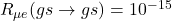 R_{\mu e}(gs\rightarrow gs)=10^{-15}