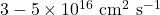 3-5 \times 10^{16} \rm ~ cm^2~s^{-1}